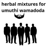 Read more about the article <strong>Top ten herbal mixtures for virility: umuthi wamadoda</strong>
