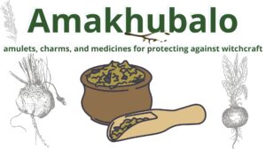 Read more about the article <strong>Amakhubalo – amulets, charms, and medicines for protecting against witchcraft</strong>